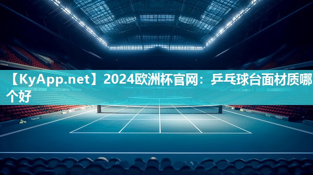 2024欧洲杯官网：乒乓球台面材质哪个好