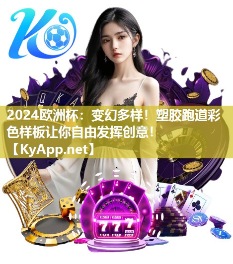 2024欧洲杯：变幻多样！塑胶跑道彩色样板让你自由发挥创意！